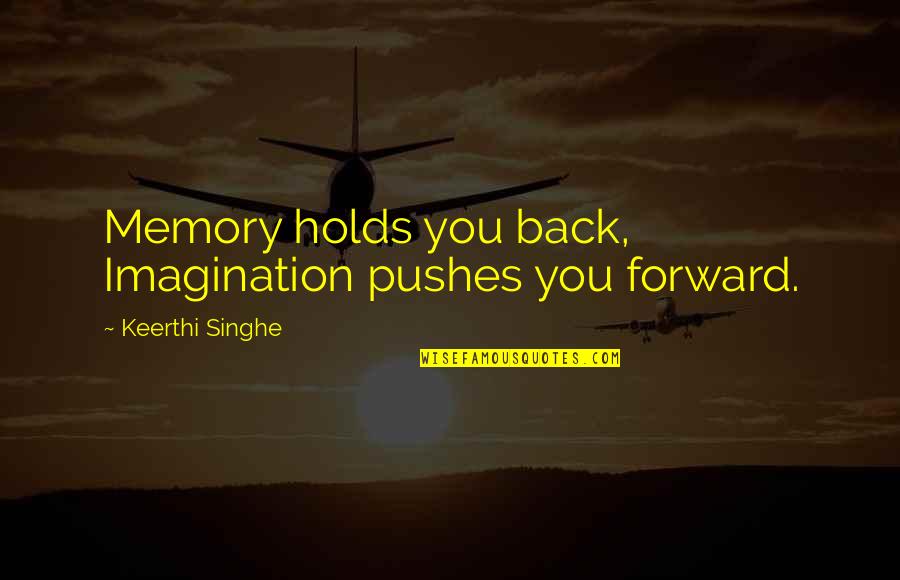 Pushes Quotes By Keerthi Singhe: Memory holds you back, Imagination pushes you forward.