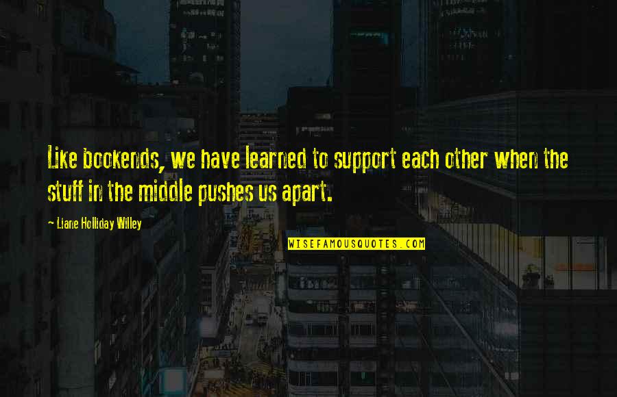 Pushes Quotes By Liane Holliday Willey: Like bookends, we have learned to support each