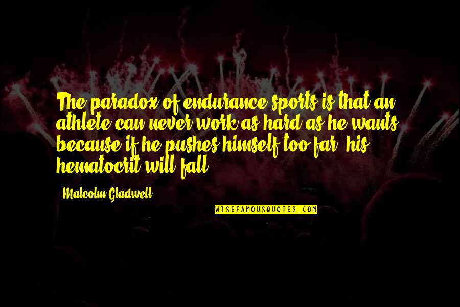 Pushes Quotes By Malcolm Gladwell: The paradox of endurance sports is that an