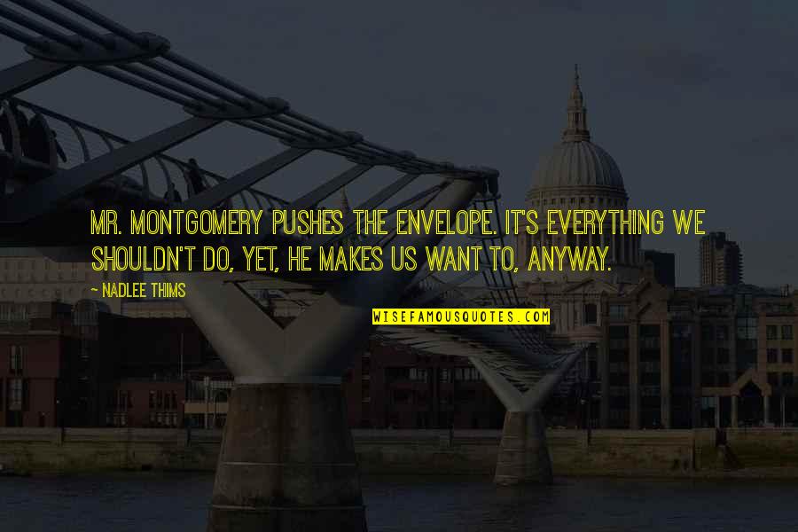 Pushes Quotes By Nadlee Thims: Mr. Montgomery pushes the envelope. It's everything we