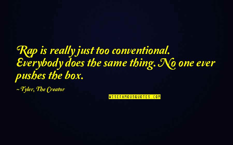 Pushes Quotes By Tyler, The Creator: Rap is really just too conventional. Everybody does