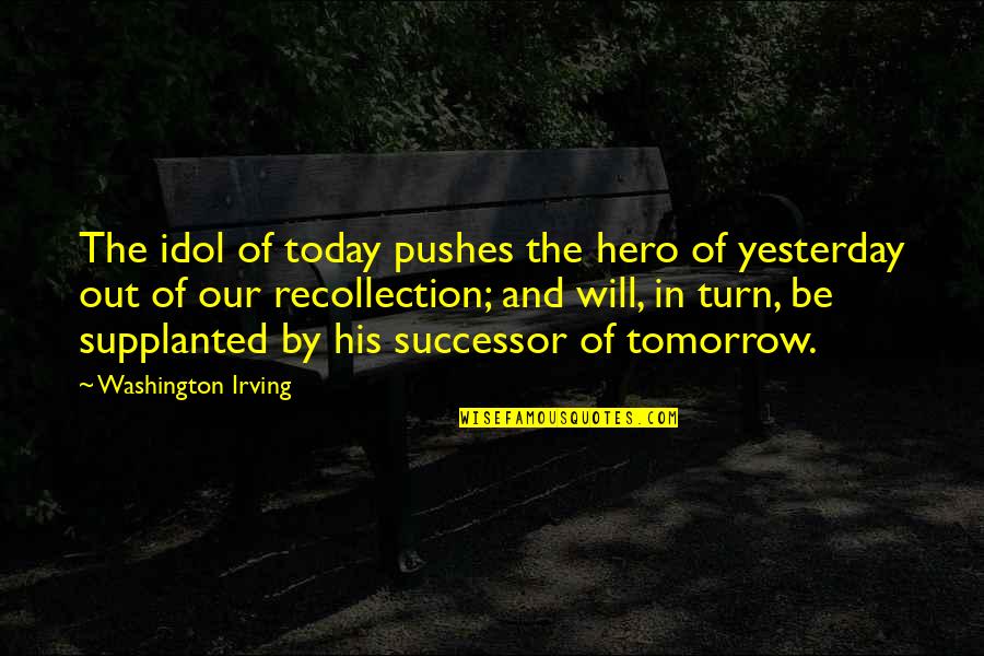 Pushes Quotes By Washington Irving: The idol of today pushes the hero of