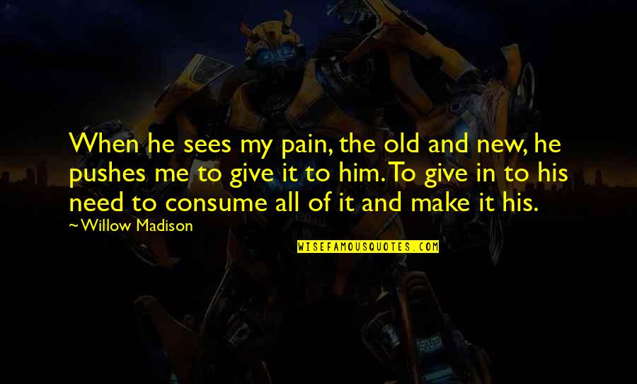 Pushes Quotes By Willow Madison: When he sees my pain, the old and