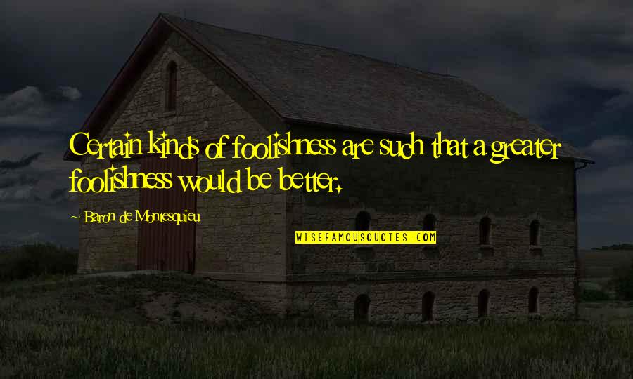 Pusheth Quotes By Baron De Montesquieu: Certain kinds of foolishness are such that a Pusheth Quotes By Baron De Montesquieu: Certain kinds of foolishness are such that a