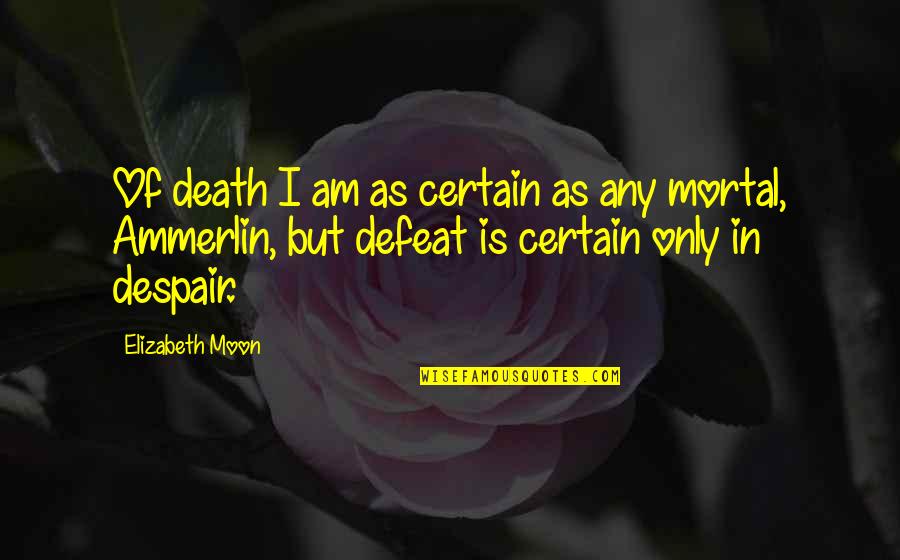Pusheth Quotes By Elizabeth Moon: Of death I am as certain as any