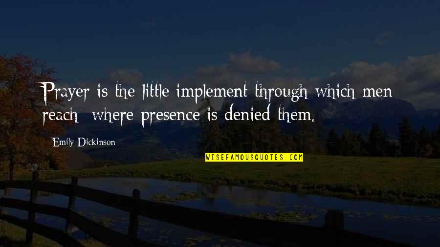 Pusheth Quotes By Emily Dickinson: Prayer is the little implement through which men