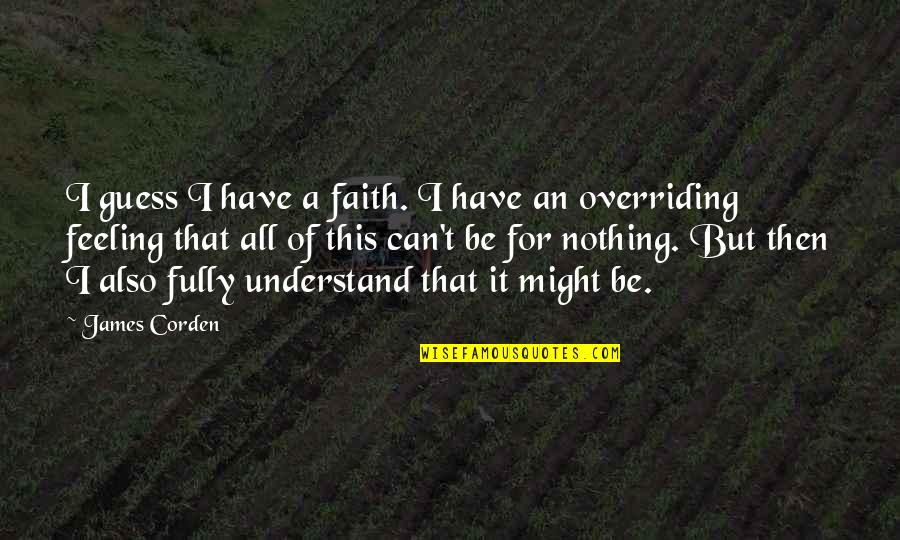 Pusheth Quotes By James Corden: I guess I have a faith. I have Pusheth Quotes By James Corden: I guess I have a faith. I have