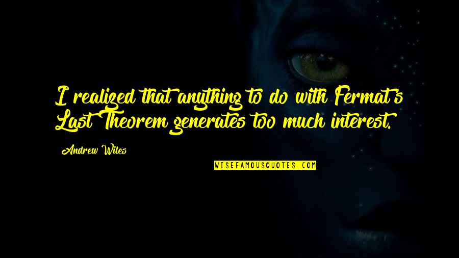 Pushettes Quotes By Andrew Wiles: I realized that anything to do with Fermat's Pushettes Quotes By Andrew Wiles: I realized that anything to do with Fermat's