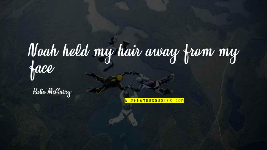 Pushing Away Love Quotes By Katie McGarry: Noah held my hair away from my face.