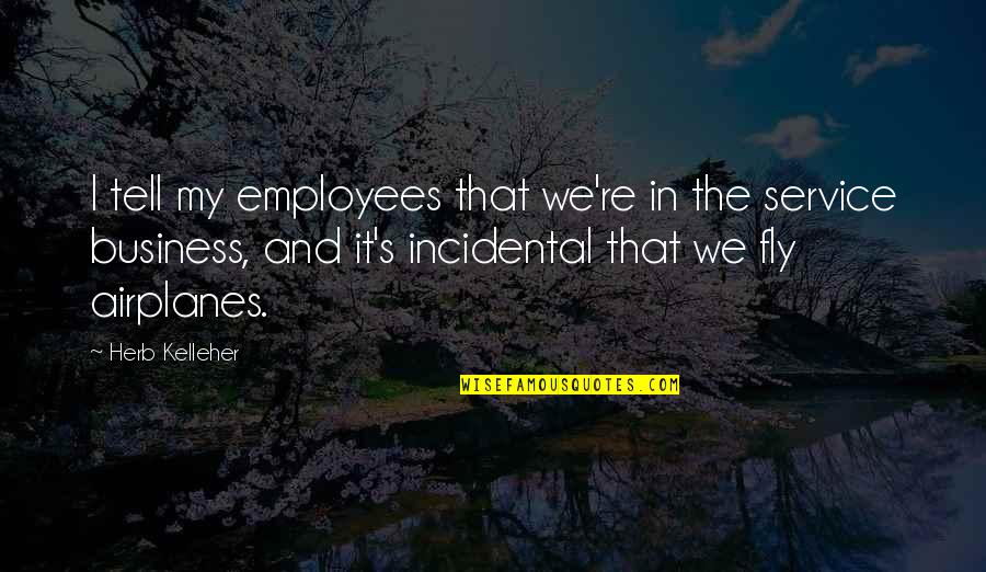 Pushing Away Someone Quotes By Herb Kelleher: I tell my employees that we're in the