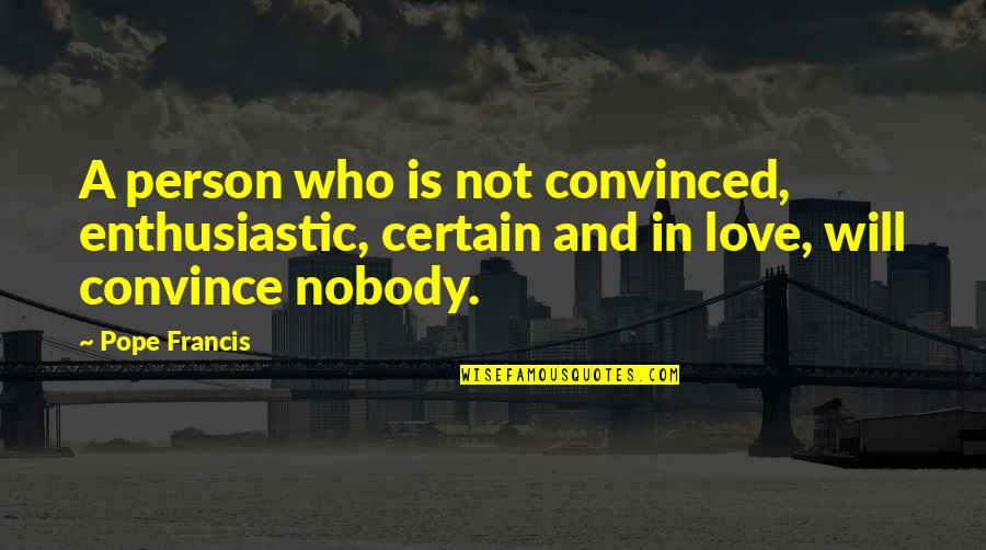 Pushing Away Someone Quotes By Pope Francis: A person who is not convinced, enthusiastic, certain