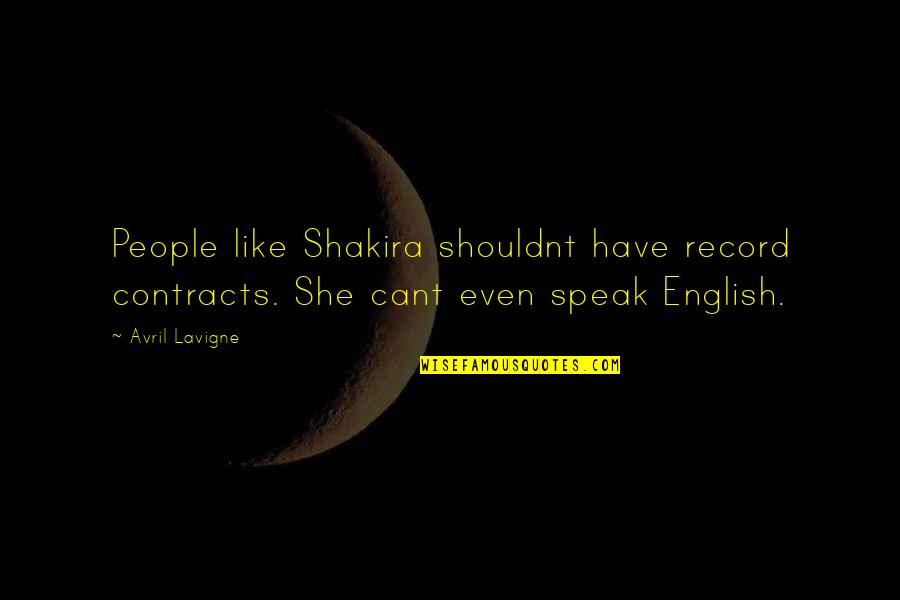 Pushing Away The Ones You Love Quotes By Avril Lavigne: People like Shakira shouldnt have record contracts. She