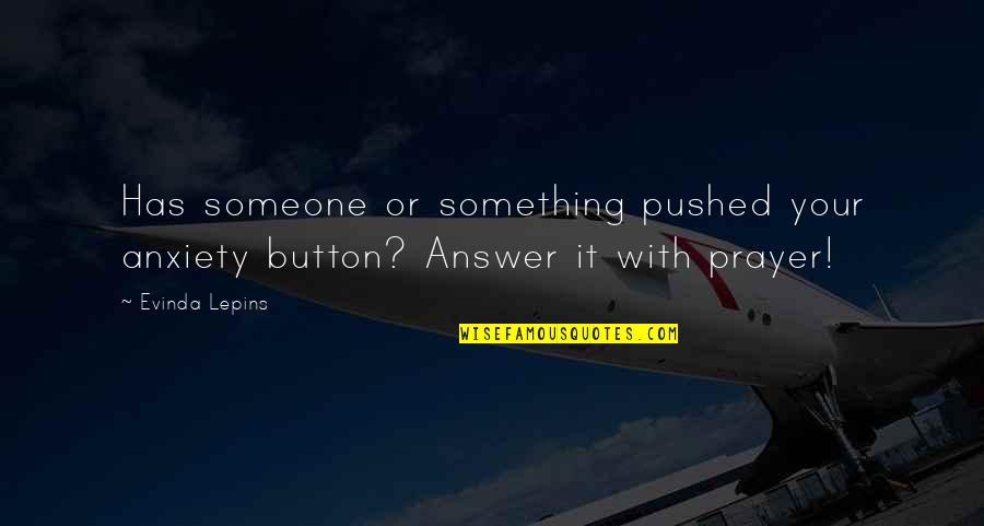 Pushing Buttons Quotes By Evinda Lepins: Has someone or something pushed your anxiety button?