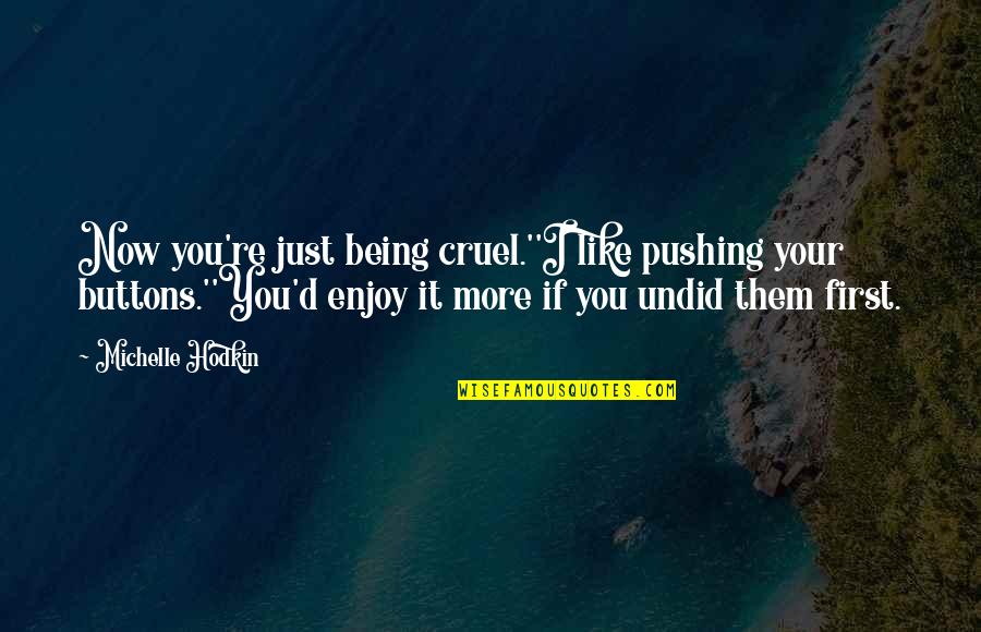 Pushing Buttons Quotes By Michelle Hodkin: Now you're just being cruel.''I like pushing your