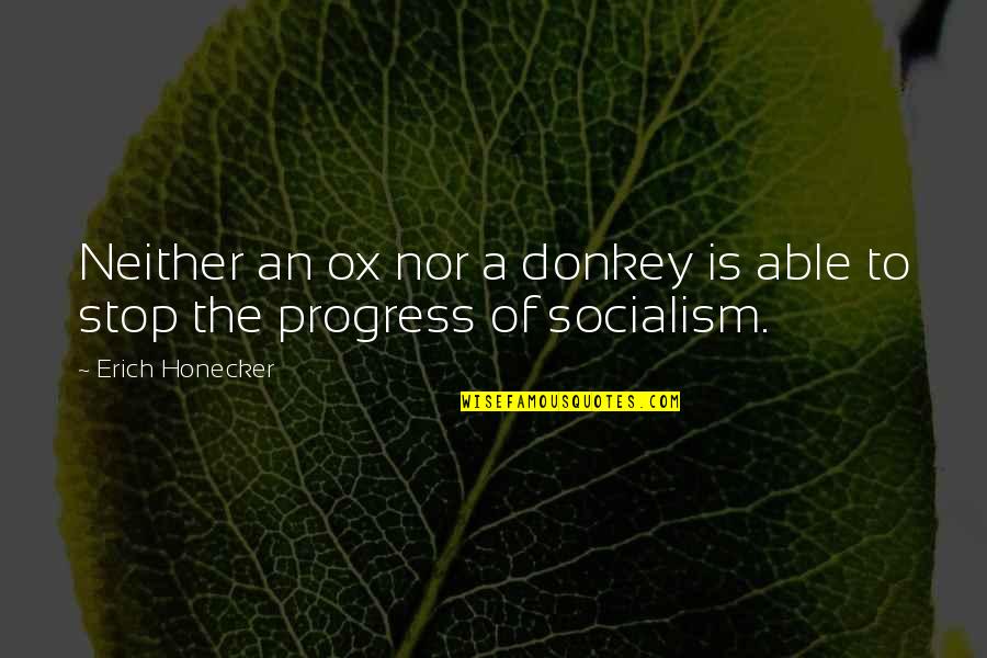 Pushing Daisies Olive Quotes By Erich Honecker: Neither an ox nor a donkey is able