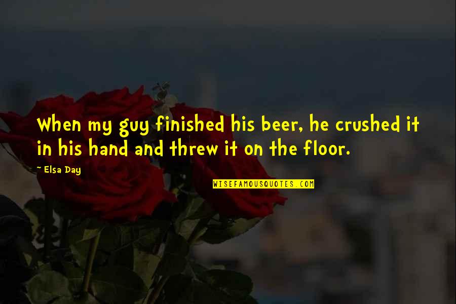 Pushing Further Quotes By Elsa Day: When my guy finished his beer, he crushed