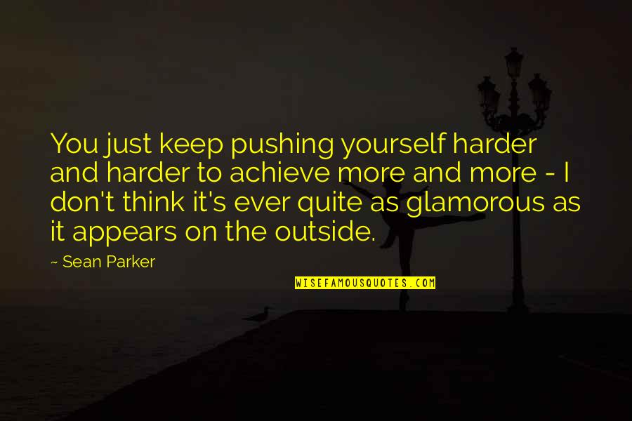 Pushing Harder Quotes By Sean Parker: You just keep pushing yourself harder and harder