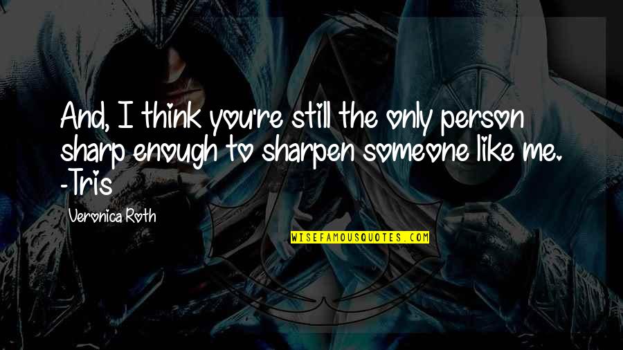 Pushing Loved One Away Quotes By Veronica Roth: And, I think you're still the only person