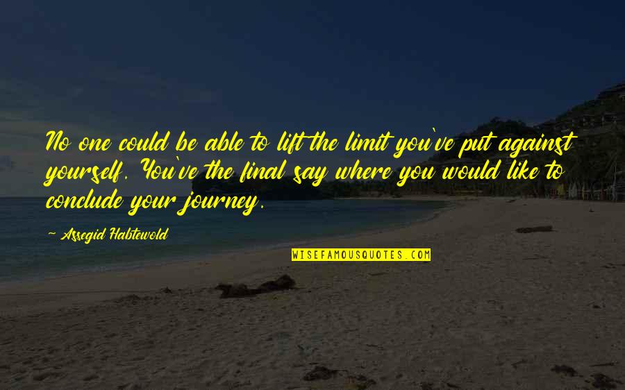Pushing Me Away From You Quotes By Assegid Habtewold: No one could be able to lift the Pushing Me Away From You Quotes By Assegid Habtewold: No one could be able to lift the