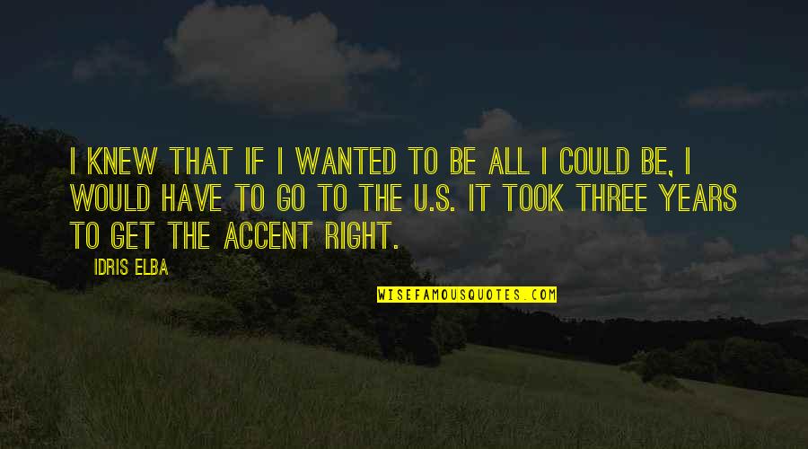 Pushing Me Away From You Quotes By Idris Elba: I knew that if I wanted to be