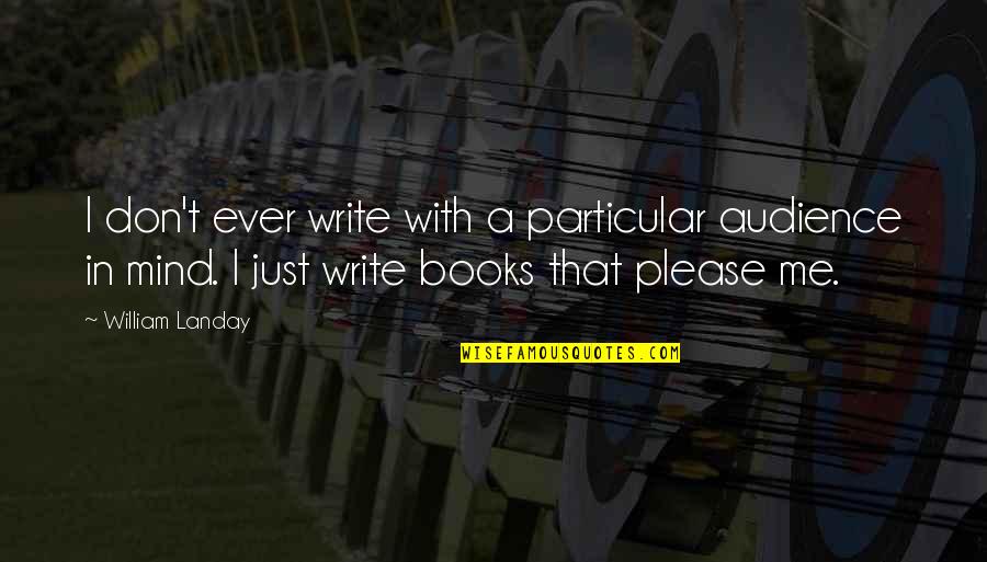 Pushing Me Away From You Quotes By William Landay: I don't ever write with a particular audience Pushing Me Away From You Quotes By William Landay: I don't ever write with a particular audience
