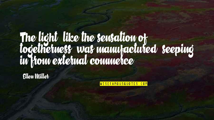 Pushing Me Away Love Quotes By Ellen Miller: The light, like the sensation of togetherness, was