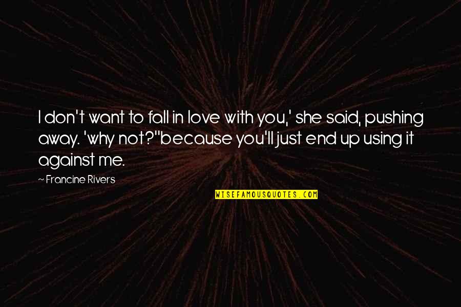 Pushing Me Away Quotes By Francine Rivers: I don't want to fall in love with Pushing Me Away Quotes By Francine Rivers: I don't want to fall in love with