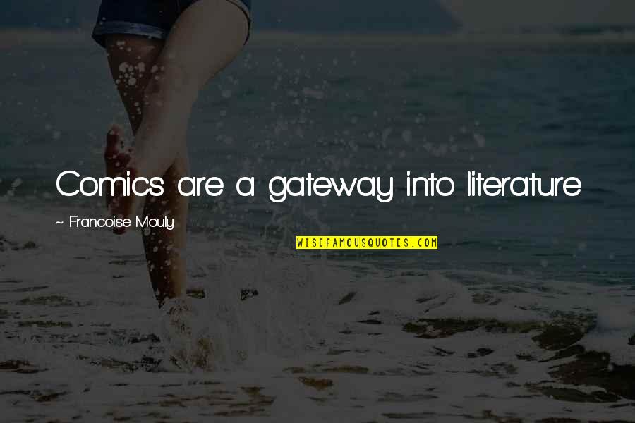 Pushing Me Away Quotes By Francoise Mouly: Comics are a gateway into literature. Pushing Me Away Quotes By Francoise Mouly: Comics are a gateway into literature.