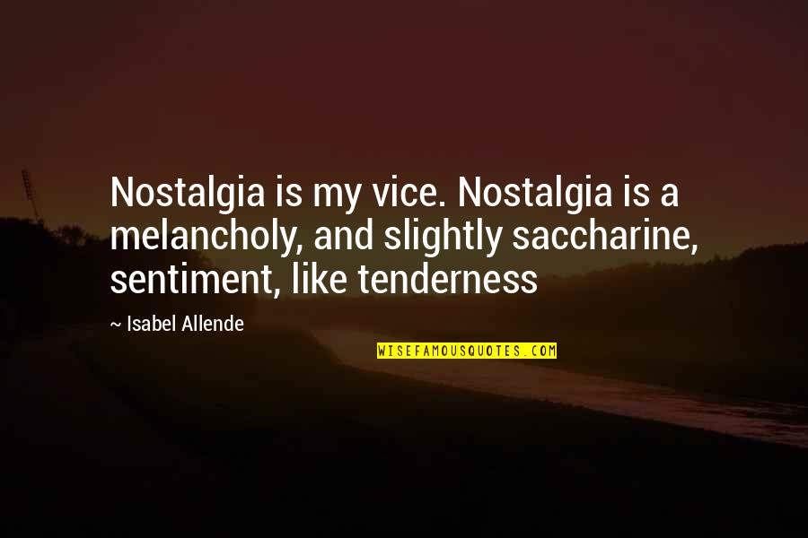 Pushing Me Away Quotes By Isabel Allende: Nostalgia is my vice. Nostalgia is a melancholy,