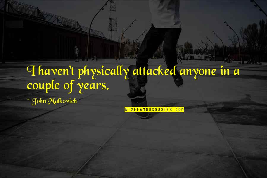 Pushing Me Away Quotes By John Malkovich: I haven't physically attacked anyone in a couple Pushing Me Away Quotes By John Malkovich: I haven't physically attacked anyone in a couple