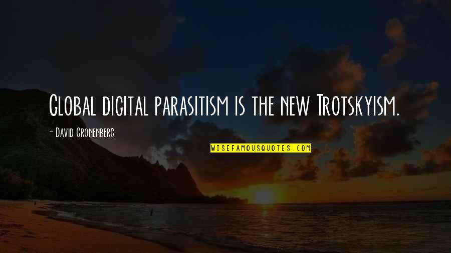 Pushing Me Away Relationship Quotes By David Cronenberg: Global digital parasitism is the new Trotskyism.