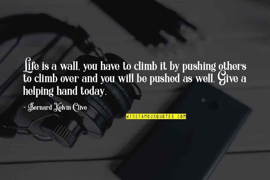 Pushing On In Life Quotes By Bernard Kelvin Clive: Life is a wall, you have to climb