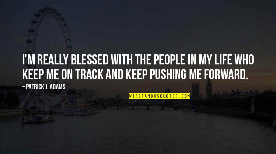 Pushing On In Life Quotes By Patrick J. Adams: I'm really blessed with the people in my