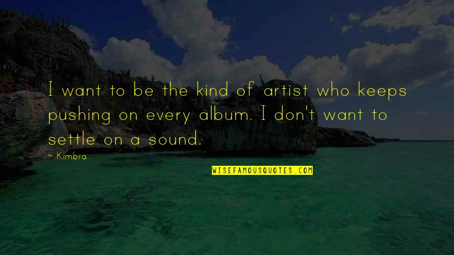 Pushing On Quotes By Kimbra: I want to be the kind of artist