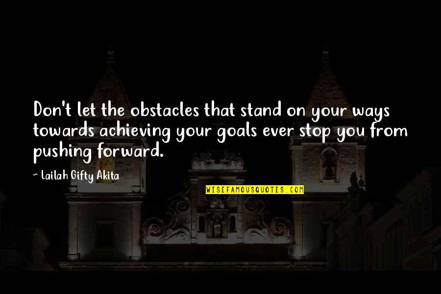 Pushing On Quotes By Lailah Gifty Akita: Don't let the obstacles that stand on your