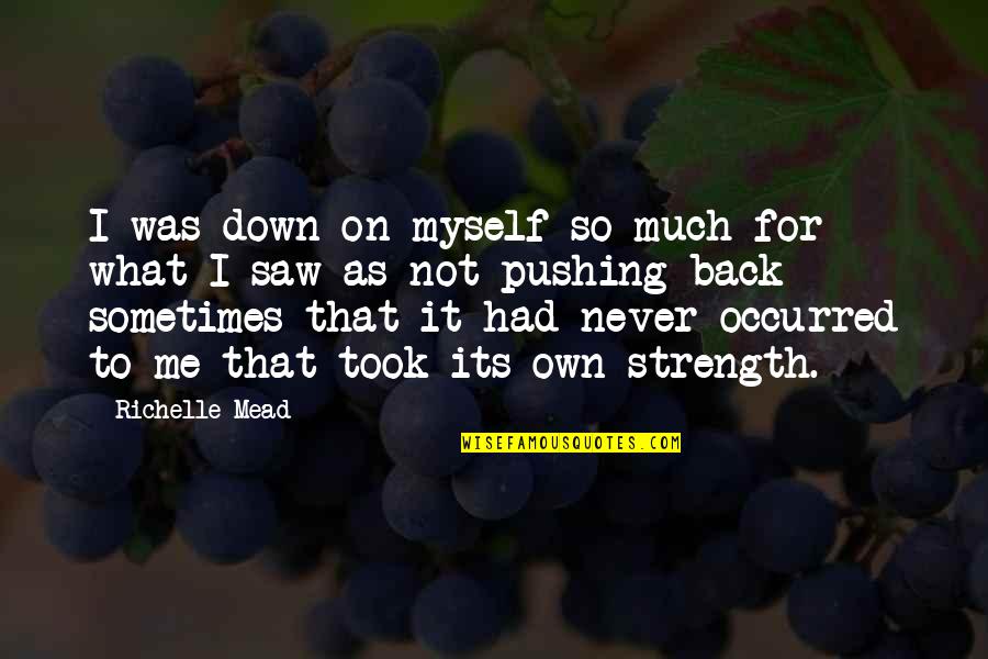 Pushing On Quotes By Richelle Mead: I was down on myself so much for