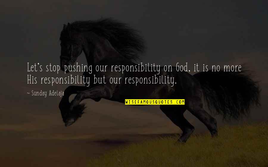 Pushing On Quotes By Sunday Adelaja: Let's stop pushing our responsibility on God, it