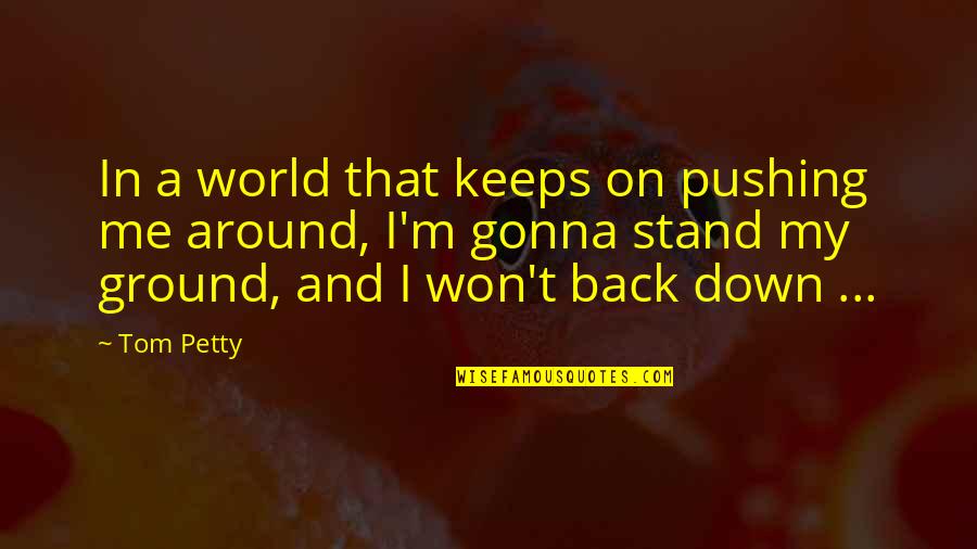 Pushing On Quotes By Tom Petty: In a world that keeps on pushing me