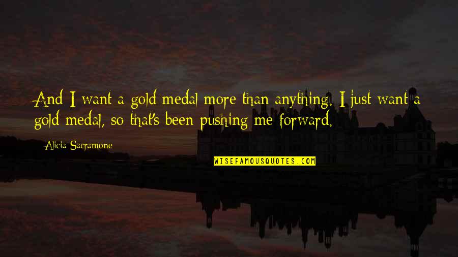 Pushing Quotes By Alicia Sacramone: And I want a gold medal more than
