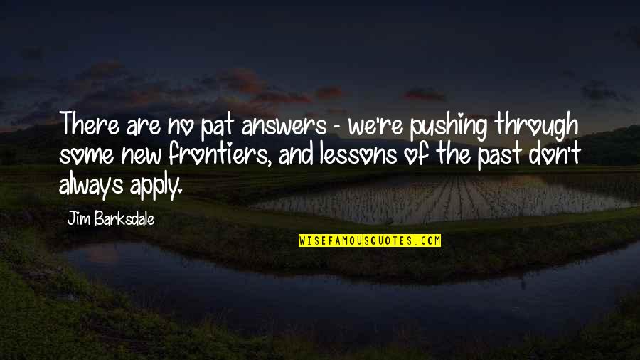 Pushing Quotes By Jim Barksdale: There are no pat answers - we're pushing