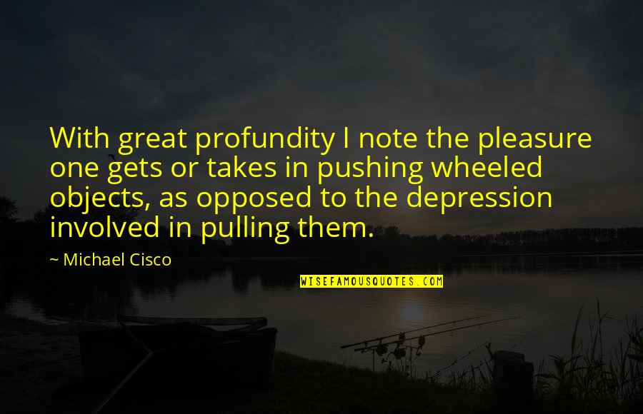 Pushing Quotes By Michael Cisco: With great profundity I note the pleasure one