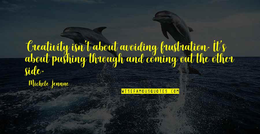Pushing Quotes By Michele Jennae: Creativity isn't about avoiding frustration. It's about pushing