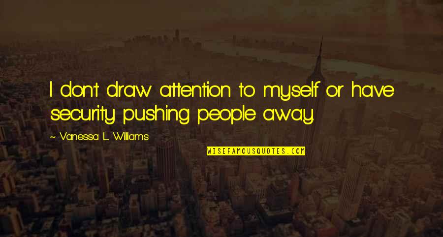 Pushing Quotes By Vanessa L. Williams: I don't draw attention to myself or have