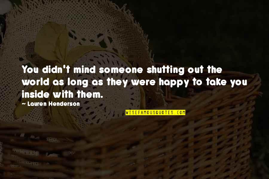 Pushing Someone Away From You Quotes By Lauren Henderson: You didn't mind someone shutting out the world Pushing Someone Away From You Quotes By Lauren Henderson: You didn't mind someone shutting out the world