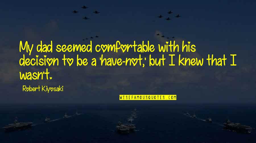 Pushing Someone Away Quotes By Robert Kiyosaki: My dad seemed comfortable with his decision to Pushing Someone Away Quotes By Robert Kiyosaki: My dad seemed comfortable with his decision to