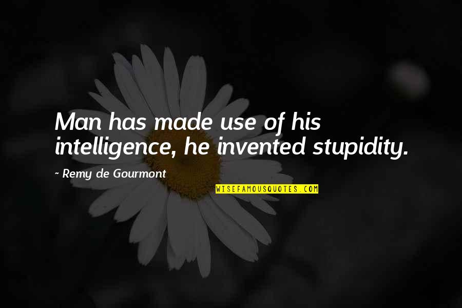 Pushing Through Fatigue Quotes By Remy De Gourmont: Man has made use of his intelligence, he