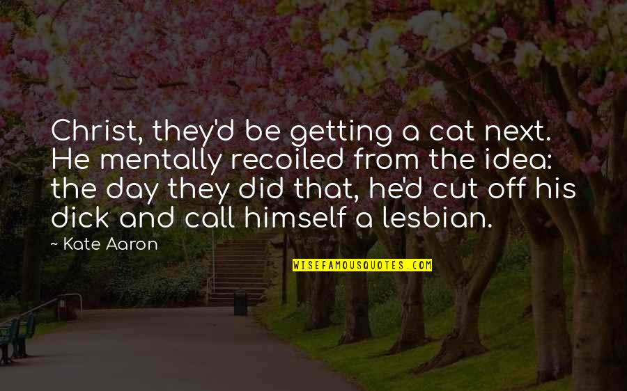 Pushing Through Fear Quotes By Kate Aaron: Christ, they'd be getting a cat next. He