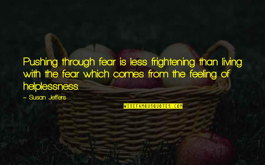 Pushing Through Fear Quotes By Susan Jeffers: Pushing through fear is less frightening than living