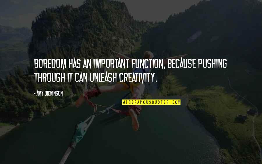 Pushing Through It Quotes By Amy Dickinson: Boredom has an important function, because pushing through