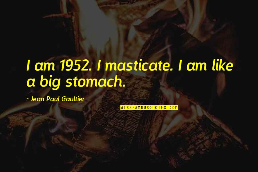 Pushing Through Relationship Quotes By Jean Paul Gaultier: I am 1952. I masticate. I am like